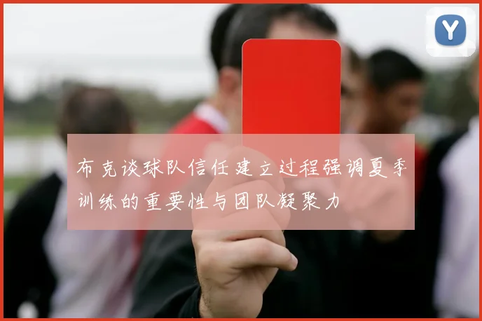 布克谈球队信任建立过程强调夏季训练的重要性与团队凝聚力