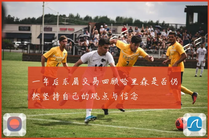 一年后东眉交易回顾哈里森是否仍然坚持自己的观点与信念