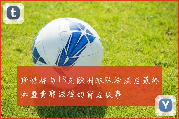 斯特林与18支欧洲球队洽谈后最终加盟费耶诺德的背后故事