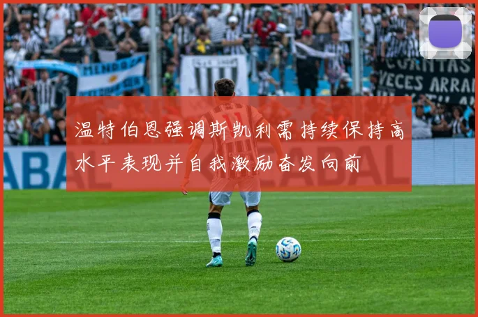 温特伯恩强调斯凯利需持续保持高水平表现并自我激励奋发向前