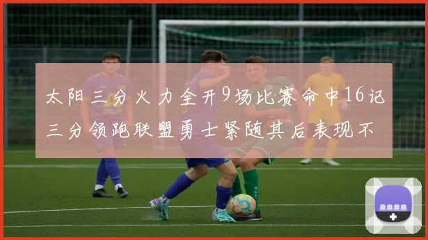 太阳三分火力全开9场比赛命中16记三分领跑联盟勇士紧随其后表现不俗